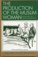 The Production of the Muslim Woman: Negotiating Text, History, and Ideology (After the Empire: the Francophone World and Postcolonial France) 0739110780 Book Cover