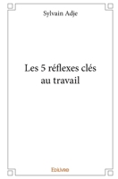 Les 5 réflexes clés au travail (French Edition) 2414068906 Book Cover