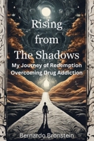 Rising from The Shadows: My Journey of Redemption overcoming Drug Addiction B0CRVKYZM6 Book Cover