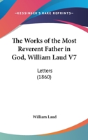 The Works Of The Most Reverent Father In God, William Laud V7: Letters 1104410516 Book Cover