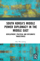 South Korea’s Middle Power Diplomacy in the Middle East: Development, Political and Diplomatic Trajectories 0367551314 Book Cover