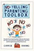NO-YELLING PARENTING TOOLBOX: Peaceful Parenting Simplified: Effective Strategies for Calm Communication, Managing Kid's Tantrums, and Strengthening Family Connections. 1962813096 Book Cover