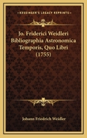 Jo. Friderici Weidleri Bibliographia Astronomica Temporis, Quo Libri (1755) 1166588947 Book Cover