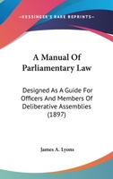 A Manual Of Parliamentary Law: Designed As A Guide For Officers And Members Of Deliberative Assemblies 1120122724 Book Cover