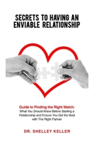 SECRETS TO HAVING AN ENVIABLE RELATIONSHIP: Guide to Finding the Right Match: What You Should Know Before Starting a Relationship and Ensure You Get the Best with The Right Partner B09BL99ZQN Book Cover