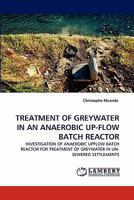TREATMENT OF GREYWATER IN AN ANAEROBIC UP-FLOW BATCH REACTOR: INVESTIGATION OF ANAEROBIC UPFLOW BATCH REACTOR FOR TREATMENT OF GREYWATER IN UN-SEWERED SETTLEMENTS 3844397426 Book Cover