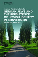 German Jews and the Persistence of Jewish Identity in Conversion: Writing the Jewish Self 3110737221 Book Cover