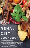 Renal Diet Cookbook For Beginners: Easy to Follow Low Sodium Recipes to Help You Manage Kidney Disease 1801879958 Book Cover