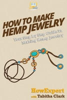 How To Make Hemp Jewelry - Your Step-By-Step Guide To Making Hemp Jewelry 1500208426 Book Cover