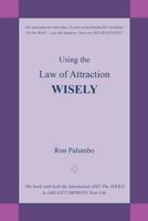 Using the Law of Attraction Wisely: The Book with Both the Information and the Tools to Greatly Improve Your Life 1452592659 Book Cover