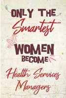 Only the smartest women become Health Services Managers: the best gift for the Health Services Managers, 6x9 dimension|140pages, Notebook / Journal / ... Notebook Great Thank You Gift for Women 1653475595 Book Cover