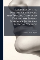 Lectures on the Diseases of the Nose and Throat: Delivered During the Spring Session of Jefferson Medical College 1176295497 Book Cover