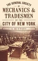 The General Society of Mechanics & Tradesmen of the City of New York: : A History 1540210154 Book Cover