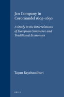 Jan Company in Coromandel 1605-1690: A Study in the Interrelations of European Commerce and Traditional Economies (Verhandelingen van het Koninklijk Instituut voor Taal-, Land- en Volkenkunde, 38) 9004286020 Book Cover