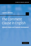 The Comment Clause in English: Syntactic Origins and Pragmatic Development 1107405017 Book Cover