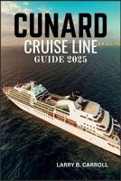 Cunard Cruise Line Guide 2025: A Luxurious Journey Across the Seas with Timeless Elegance and Unmatched Service B0FG342WDM Book Cover