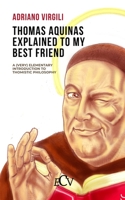 Thomas Aquinas Explained to my Best Friend: A (Very) Elementary Introduction to Thomistic Philosophy B09GJFW751 Book Cover