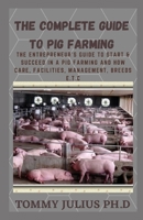The Complete Guide To Pig Farming: The Entrepreneur's Guide to Start & Succeed in a Pig Farming And how Care, Facilities, Management, Breeds E.T.C B08Y49YB9F Book Cover