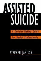 Assisted Suicide: A Decision-Making Guide for Health Professionals 0787908738 Book Cover