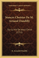 Stances Choisies De M. Arnaud Dandilly: Sur La Vie De Jesus Christ (1711) 1165930722 Book Cover