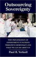 Outsourcing Sovereignty: Why Privatization of Government Functions Threatens Democracy and What We Can Do about It 0521686881 Book Cover
