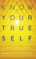 Know Your True Self:  The Formula to Raise Human Consciousness 1734669144 Book Cover