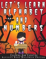 Let's Learn Alphabets and Numbers coloring and counting activity book Halloween Edition: Learn the alphabets, numbers, mathematics and the basics of life! This Halloween Edition Alphabet and Numbers s B08FP7SPH4 Book Cover