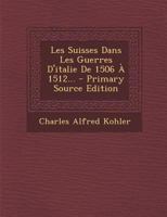 Les Suisses Dans Les Guerres D'italie De 1506 À 1512... 101636928X Book Cover