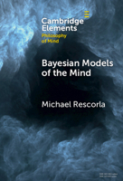 Bayesian Models of the Mind (Elements in Philosophy of Mind) 1009517805 Book Cover