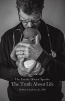 The Family Doctor Speaks: The Truth about Life 1498499457 Book Cover