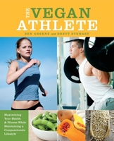 The Vegan Athlete: Maximizing Your Health and Fitness While Maintaining a Compassionate Lifestyle 1612431321 Book Cover