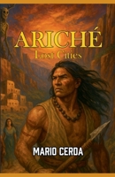 Ariché, Lost Cities (Epic Secret Wars in Ancient México) B0FLB23PQ9 Book Cover