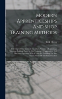 Modern Apprenticeships And Shop Training Methods: A Review Of The Methods Used In A Number Of American Machine-building Plants In The Training Of ... For The Future Needs Of The Industries For 1017780056 Book Cover