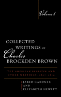 Collected Writings of Charles Brockden Brown / Editorial Board, Philip Barnard (Textual Editor), Raymond A. Craig, Fritz Fleischmann, Mark L. Kamrath (General Editor), Shirley Samuels, Wil Verhoeven 1611484561 Book Cover