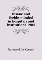 Insane and Feeble-minded in Hospitals and Institutions 1904 ... 1017442843 Book Cover