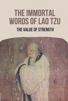 The Immortal Words Of Lao Tzu: The Value Of Strength: Learn About Strength B096TRXJGG Book Cover