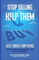 Stop Selling and Help Them Buy Just About Anything: For people who love doing their work more than selling it B0F1JW96PW Book Cover