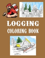 Logging Coloring Book: One Sided Pages Adults Teens Boys Girls Kids Colored Pencils Markers Stress Relieving Designs 1698468598 Book Cover