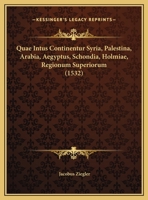 Quae Intus Continentur Syria, Palestina, Arabia, Aegyptus, Schondia, Holmiae, Regionum Superiorum (1532) 116630938X Book Cover