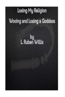 Losing My Religion: Wooing and Losing a Goddess: The Tale of a Bad Romance in the 21st Century 1533623775 Book Cover