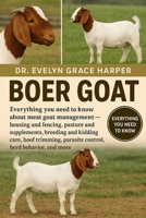 BOER GOAT: Everything You Need To Know Aboout Meat Goat Management — housing and fencing, pasture and supplements, breeding and kidding care, hoof trimming, parasite control, herd behavior, and more B0G6MKDPB7 Book Cover