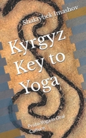 Kyrgyz Key to Yoga: Proto-Yoga in Oral Culture (Kyrgyz Cultural Memory) B0GYNHH4MP Book Cover
