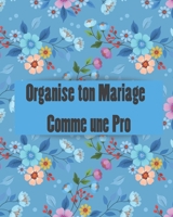Organise ton Mariage Comme une Pro: Un guide (� remplir) �tape par �tape de A � Z pour cr�er et organiser votre mariage de r�ve avec le budget dont vous disposez (sans stresser et sans rien oublier). 1671546717 Book Cover