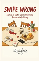 Swipe Wrong: Stories of Dates Gone Hilariously, Spectacularly Wrong B0H7181HQJ Book Cover