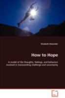 How to Hope: A model of the thoughts, feelings, and behaviors involved in transcending challenge and uncertainty 3639096797 Book Cover