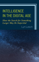 Intelligence in the Digital Age: How the Search for Something Larger May Be Imperiled 1475854587 Book Cover