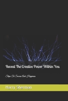 Reveal The Creative Power Within You: Steps To Success and Happiness 1691048291 Book Cover