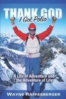 Thank God I Got Polio: A Life of Adventure and the Adventure of Life 1956503145 Book Cover