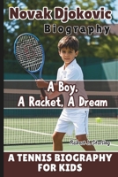 NOVAK DJOKOVIC BIOGRAPHY: A Boy, A Racket, A Dream - A Tennis Biography For Kids B0F2N4WC6W Book Cover