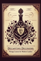 Decanting Decisions: Vintage Lessons for Modern Leaders B0GYR65JLP Book Cover